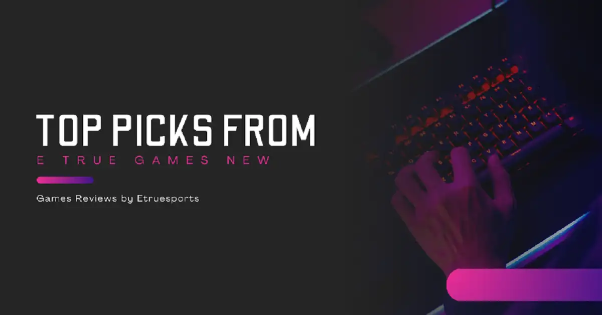 etruegames new games reviews by etruesports