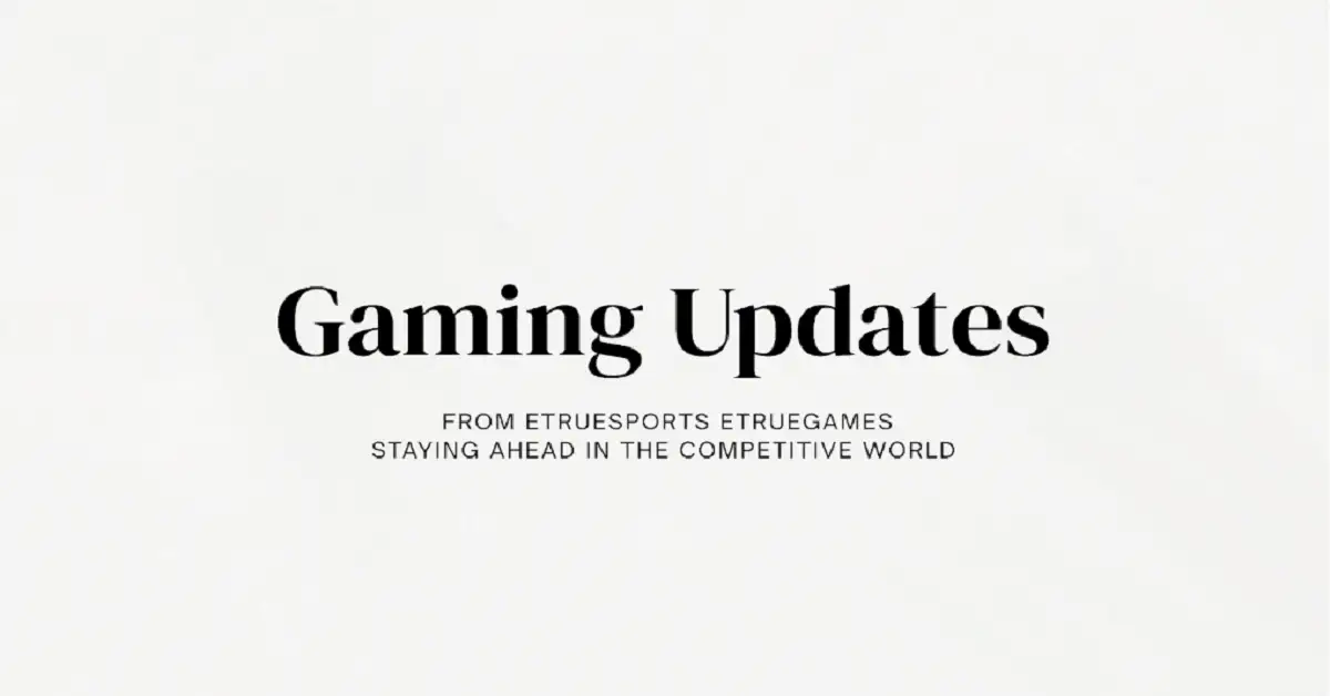 Gaming Updates from ETrueSports ETrueGames: Staying Ahead in the Competitive World