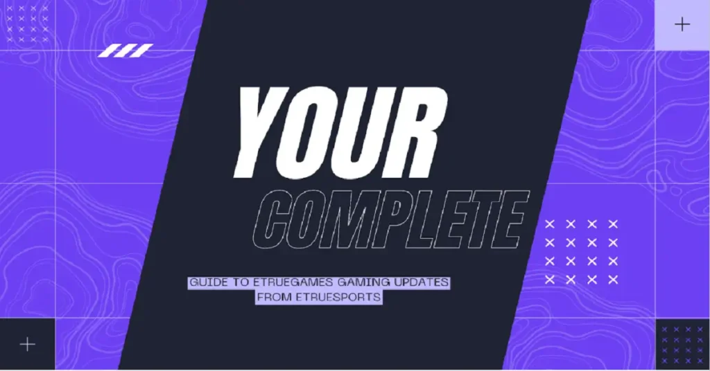 etruegames gaming updates from etruesports