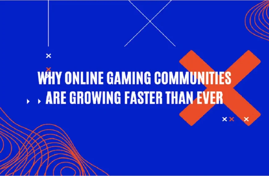 Why Online Gaming Communities Are Growing Faster Than Ever